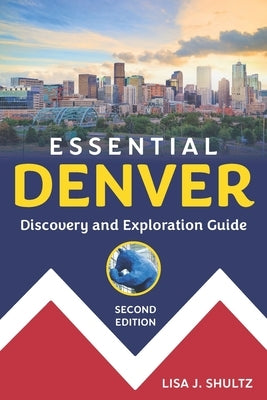 Essential Denver: Discovery and Exploration Guide by Shultz, Lisa J.