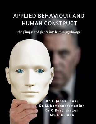 Applied Behaviour and Human Construct: The Glimpse and Glance Into Human Psychology by Dr a Janaki Rani