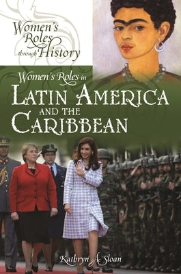 Women's Roles in Latin America and the Caribbean by Sloan, Kathryn A.