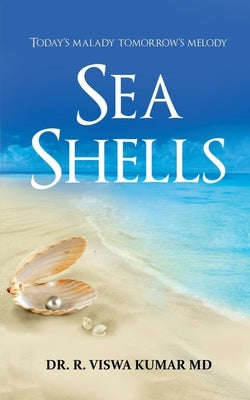 Sea Shells: Today's malady tomorrow's melody by Dr R Viswa Kumar M D