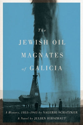 The Jewish Oil Magnates of Galicia: Part One: The Jewish Oil Magnates: A History, 1853-1945 by Valerie Schatzker; Part Two: The Jewish Oil Magnates, a by Schatzker, Valerie