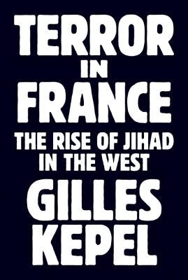 Terror in France: The Rise of Jihad in the West by Kepel, Gilles