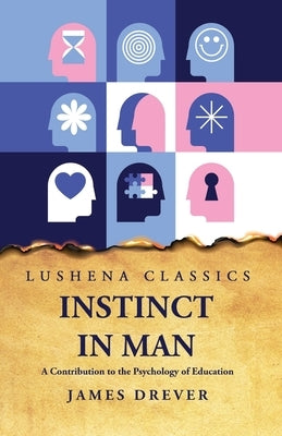 Instinct in Man A Contribution to the Psychology of Education by James Drever