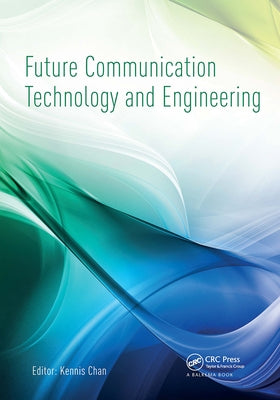 Future Communication Technology and Engineering: Proceedings of the 2014 International Conference on Future Communication Technology and Engineering ( by Chan, Kennis