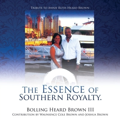 The Essence of Southern Royalty. by Brown, Bolling Heard, III