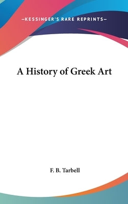A History of Greek Art by Tarbell, F. B.