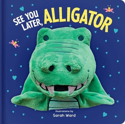 See You Later Alligator: Hand Puppet Book by Ward, Sarah