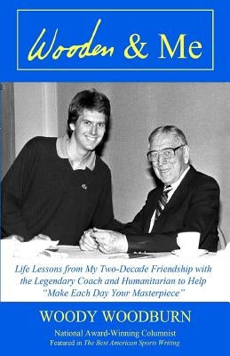 Wooden & Me: Life Lessons from My Two-Decade Friendship with the Legendary Coach and Humanitarian to Help "Make Each Day Your Maste by Woodburn, Woody