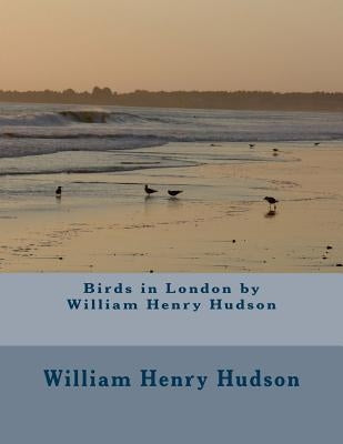 Birds in London by William Henry Hudson by Hudson, William Henry