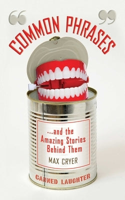 Common Phrases... and the Amazing Stories Behind Them by Cryer, Max