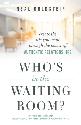 Who's in the Waiting Room?: Create the Life You Want Through the Power of Authentic Relationships by Neal Goldstein