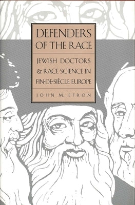 Defenders of the Race: Jewish Doctors and Race Science in Fin-de-Siecle Europe by Efron, John M.