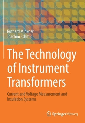 The Technology of Instrument Transformers: Current and Voltage Measurement and Insulation Systems by Minkner, Ruthard