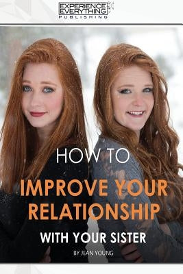 How to improve your relationship with your sister by Experience Everything Publishing