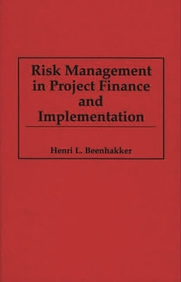 Risk Management in Project Finance and Implementation by Beenhakker, Henri