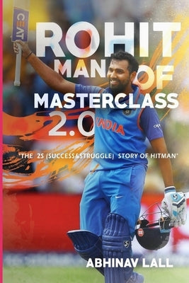 Rohit - Man of Masterclass 2.0: The Success We Know.... the Struggle We Don't..!! by Lall, Abhinav
