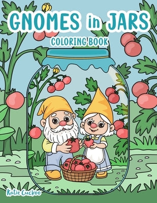 Gnomes in Jars Coloring Book: 30 Hand Drawn Illustrations of Cute Garden Gnomes in Jars. by Cuckoo, Katie