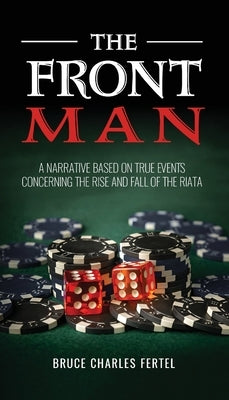 The Front Man: A Narrative Based on True Events Concerning the Rise and Fall of the Riata by Fertel, Bruce Charles
