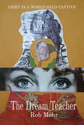 The Dream Teacher: Light in a World Held Captive by Mohr, Rob