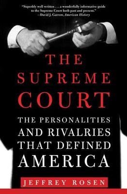 The Supreme Court: The Personalities and Rivalries That Defined America by Rosen, Jeffrey