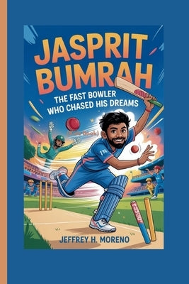 JASPRIT BUMRAH (Kids Book): The Fast Bowler Who Chased His Dreams by H. Moreno, Jeffrey
