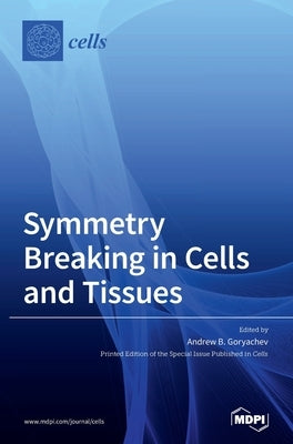 Symmetry Breaking in Cells and Tissues by Goryachev, Andrew B.