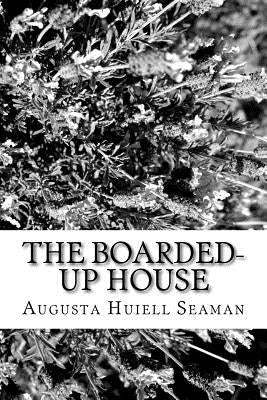 The Boarded-Up House by Seaman, Augusta Huiell