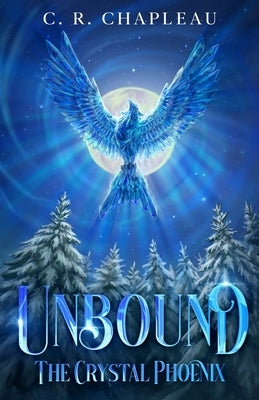 Unbound: The Crystal Phoenix by Chapleau, C. R.
