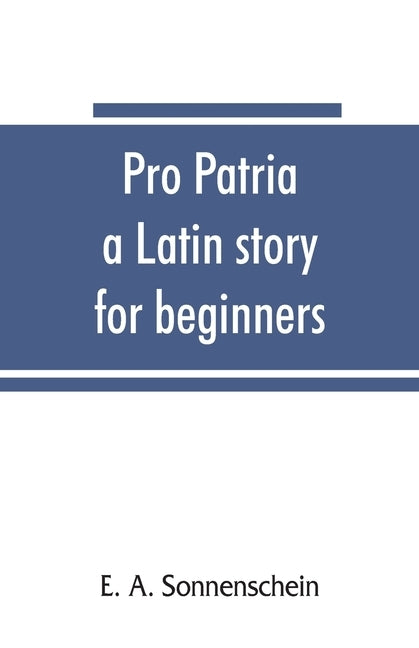 Pro patria: a Latin story for beginners by A. Sonnenschein, E.
