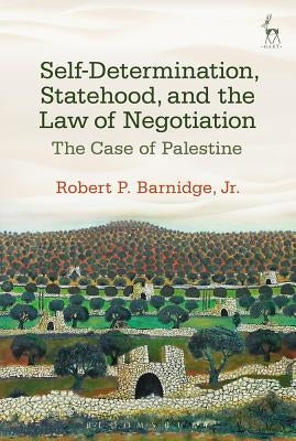 Self-Determination, Statehood, and the Law of Negotiation: The Case of Palestine by Barnidge, Robert P., Jr.