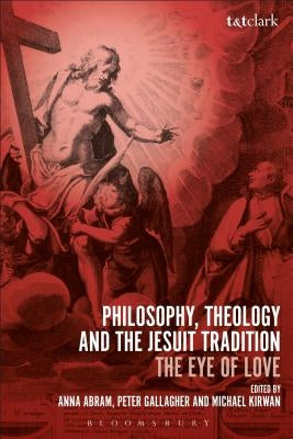 Philosophy, Theology and the Jesuit Tradition: 'The Eye of Love' by Abram, Anna