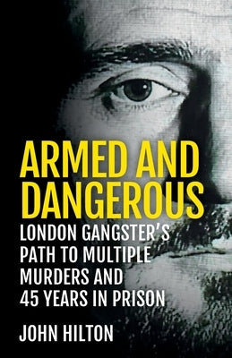 Armed and Dangerous: London Gangster's Path to Multiple Murders and 45 Years in Prison by Attwood, Shaun
