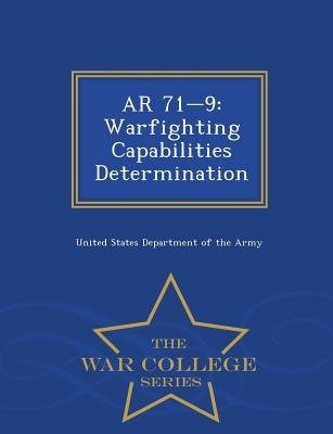 AR 71-9: Warfighting Capabilities Determination - War College Series by United States Department of the Army