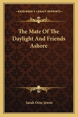 The Mate Of The Daylight And Friends Ashore by Jewett, Sarah Orne