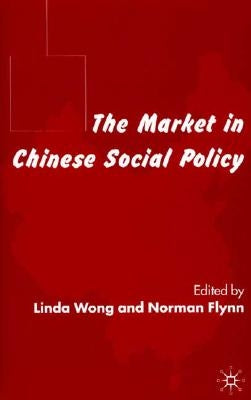 The Market in Chinese Social Policy by Wong, L.