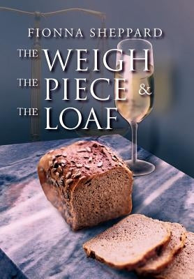 The Weigh, the Piece and the Loaf by Sheppard, Fionna