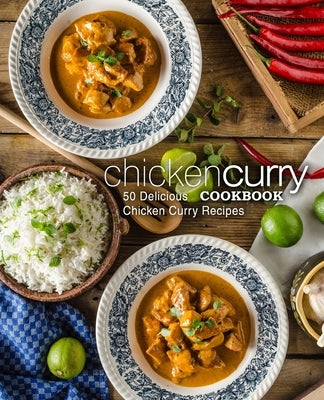 Chicken Curry Cookbook: 50 Delicious Chicken Curry Recipes (2nd Edition) by Press, Booksumo