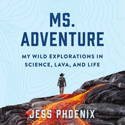 Ms. Adventure Lib/E: My Wild Explorations in Science, Lava, and Life by Phoenix, Jess