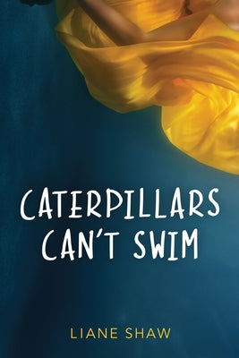 Caterpillars Can't Swim by Shaw, Liane