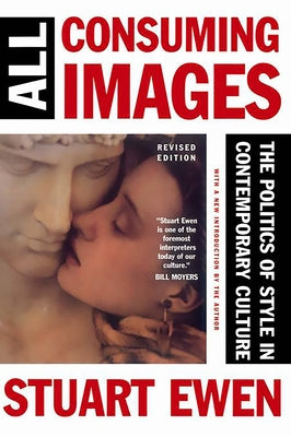 All Consuming Images: The Politics of Style in Contemporary Culture by Ewen, Stuart