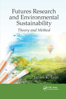 Futures Research and Environmental Sustainability: Theory and Method by Lein, James K.