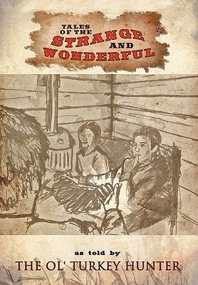 Tales of the Strange and Wonderful: As Told by the Ol' Turkey Hunter by David Kerr, Kerr