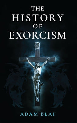 The History of Exorcism by Blai, Adam
