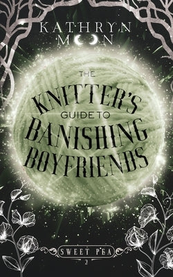 The Knitter's Guide to Banishing Boyfriends by Moon, Kathryn