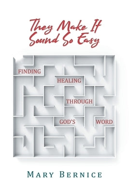 They Make It Sound So Easy: Finding Healing Through God's Word by Bernice, Mary