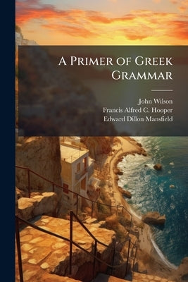 A Primer of Greek Grammar: Syntax by Wilson, John