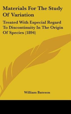 Materials For The Study Of Variation: Treated With Especial Regard To Discontinuity In The Origin Of Species (1894) by Bateson, William
