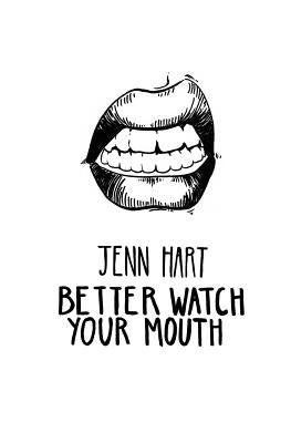 Better Watch Your Mouth by Hart, Jenn