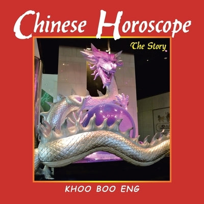 Chinese Horoscope: The Story by Eng, Khoo Boo