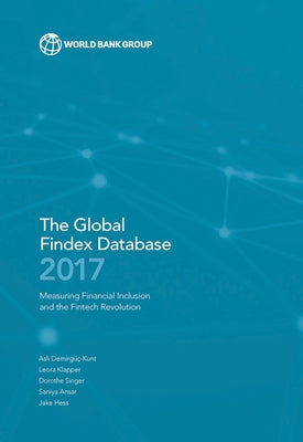 Global Findex Database 2017: Measuring Financial Inclusion and the Fintech Revolution by Demirguc-Kunt, Asli
